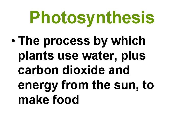 Photosynthesis • The process by which plants use water, plus carbon dioxide and energy