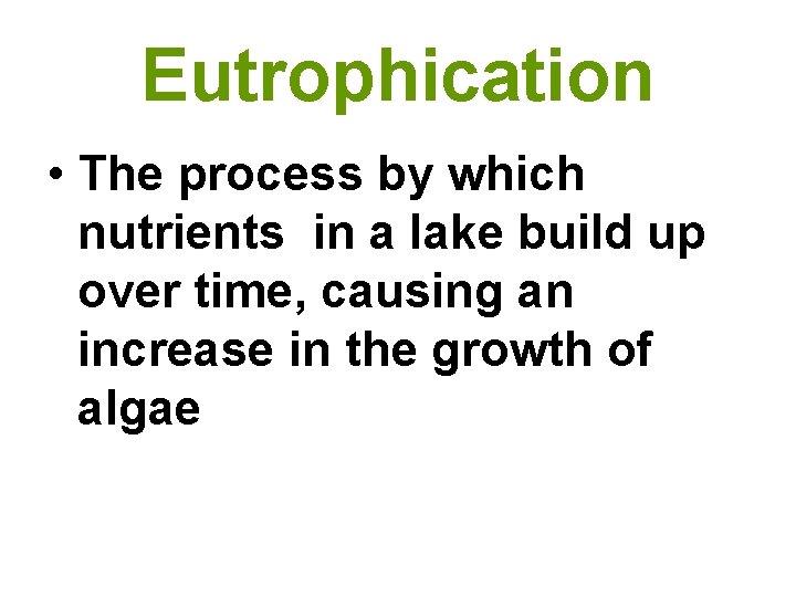 Eutrophication • The process by which nutrients in a lake build up over time,