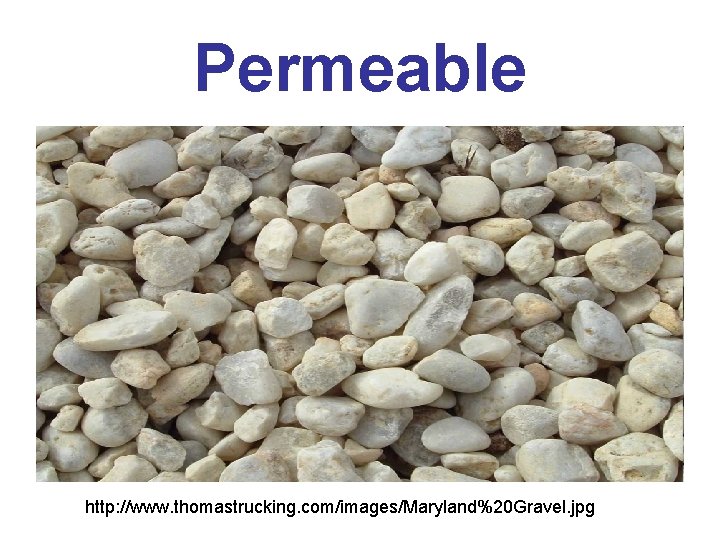 Permeable http: //www. thomastrucking. com/images/Maryland%20 Gravel. jpg 