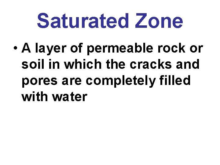 Saturated Zone • A layer of permeable rock or soil in which the cracks