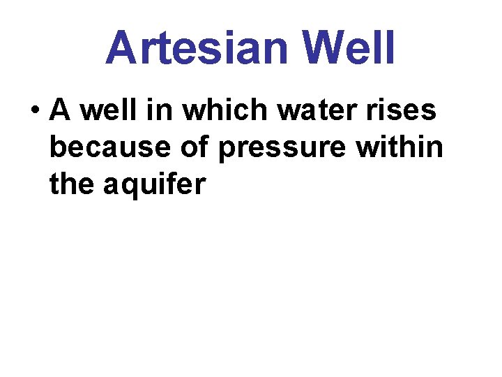 Artesian Well • A well in which water rises because of pressure within the