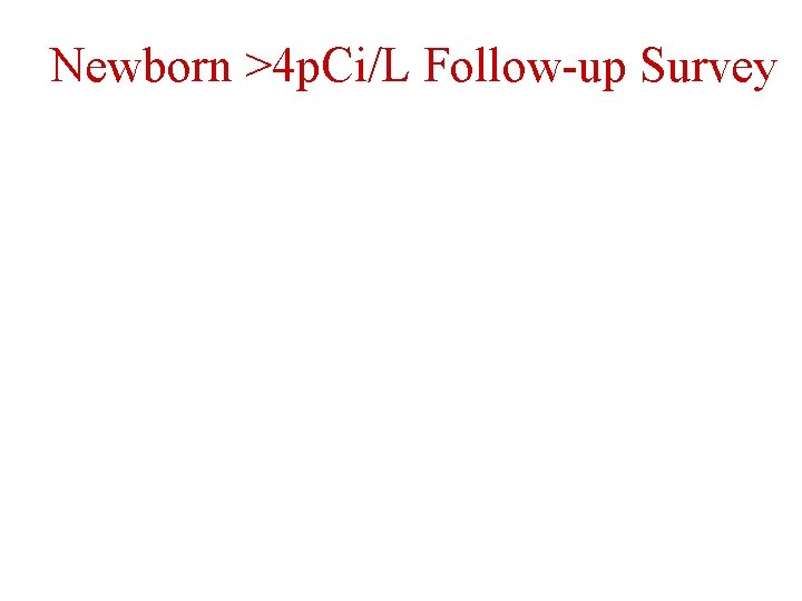 Newborn >4 p. Ci/L Follow-up Survey 