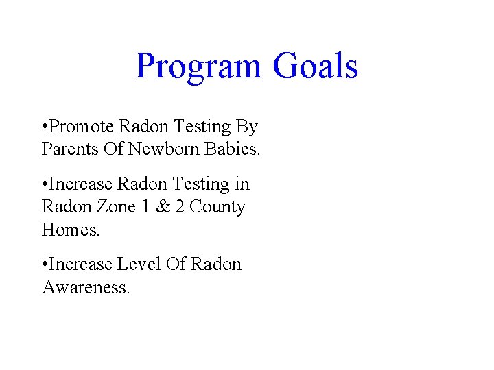 Program Goals • Promote Radon Testing By Parents Of Newborn Babies. • Increase Radon