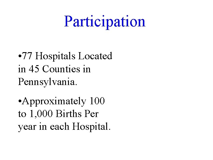 Participation • 77 Hospitals Located in 45 Counties in Pennsylvania. • Approximately 100 to