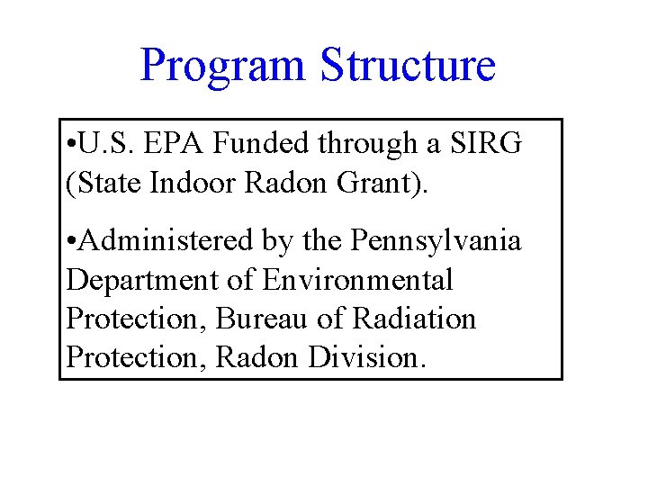 Program Structure • U. S. EPA Funded through a SIRG (State Indoor Radon Grant).