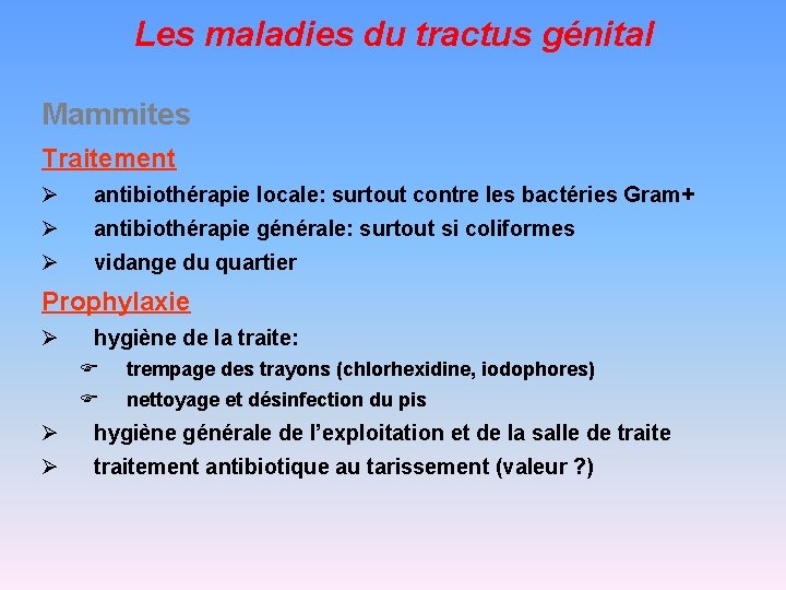 Les maladies du tractus génital Mammites Traitement Ø antibiothérapie locale: surtout contre les bactéries