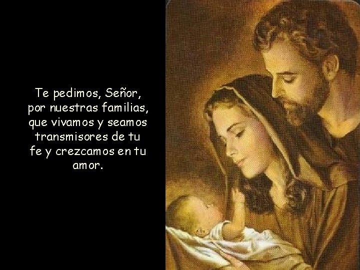 Te pedimos, Señor, por nuestras familias, que vivamos y seamos transmisores de tu fe