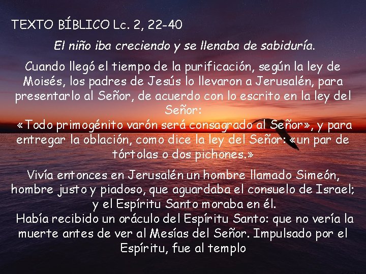 TEXTO BÍBLICO Lc. 2, 22 -40 El niño iba creciendo y se llenaba de