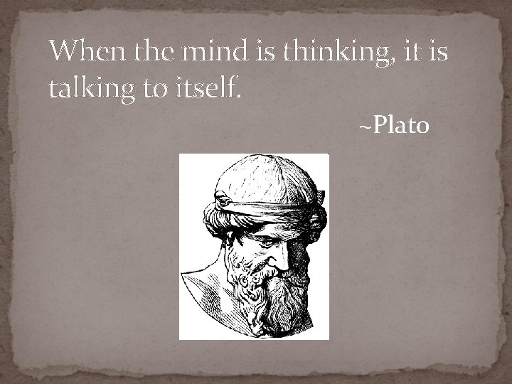 When the mind is thinking, it is talking to itself. ~Plato 