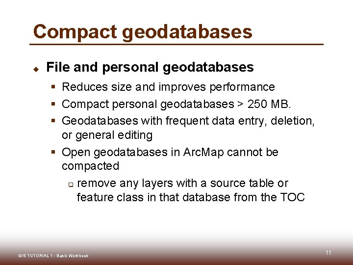 Compact geodatabases u File and personal geodatabases § Reduces size and improves performance §