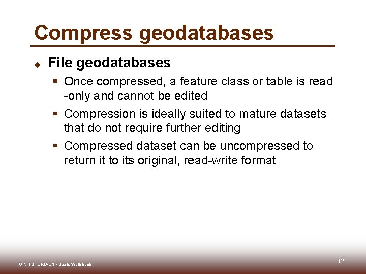 Compress geodatabases u File geodatabases § Once compressed, a feature class or table is