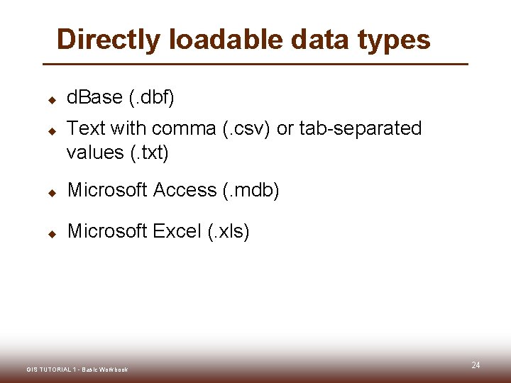 Directly loadable data types u u d. Base (. dbf) Text with comma (.