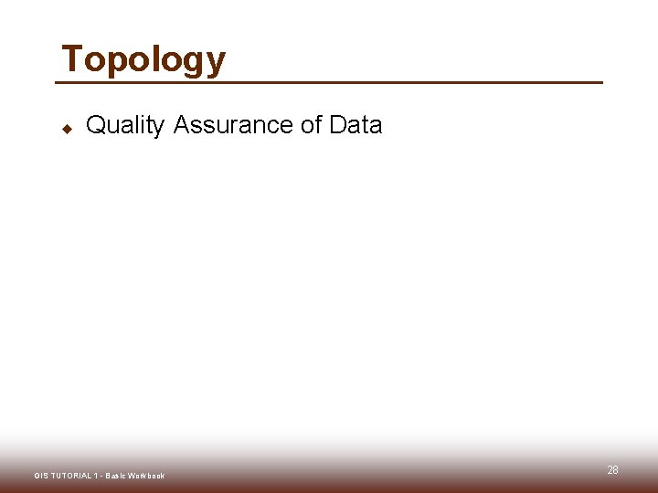 Topology u Quality Assurance of Data GIS TUTORIAL 1 - Basic Workbook 28 