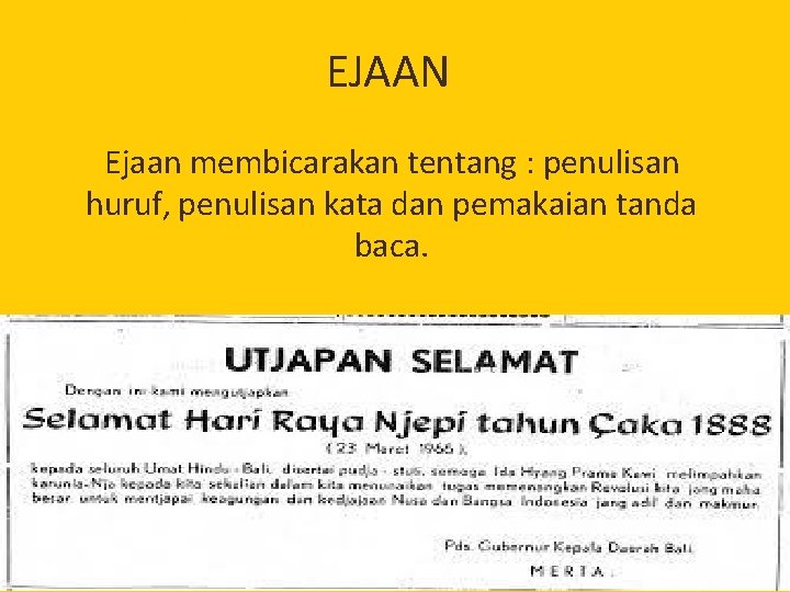 EJAAN Ejaan membicarakan tentang : penulisan huruf, penulisan kata dan pemakaian tanda baca. 