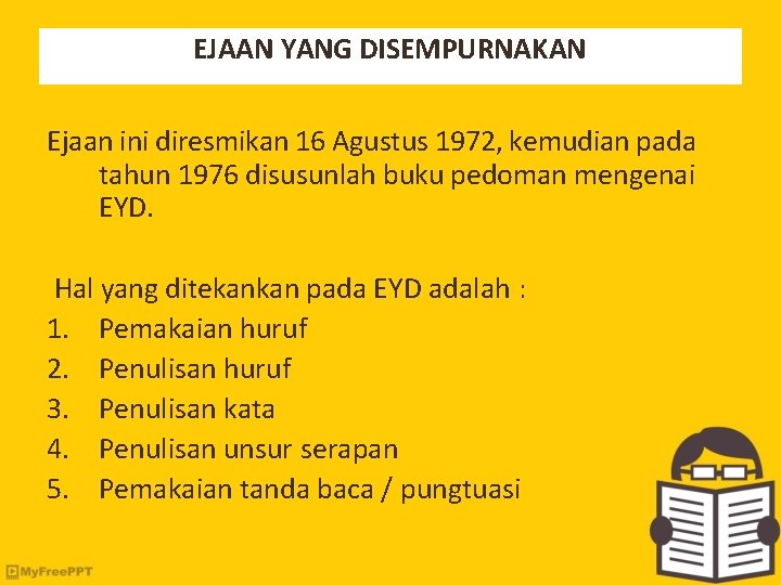 EJAAN YANG DISEMPURNAKAN Ejaan ini diresmikan 16 Agustus 1972, kemudian pada tahun 1976 disusunlah