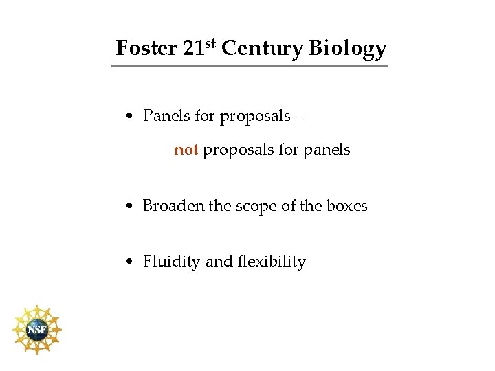 Foster 21 st Century Biology • Panels for proposals – not proposals for panels