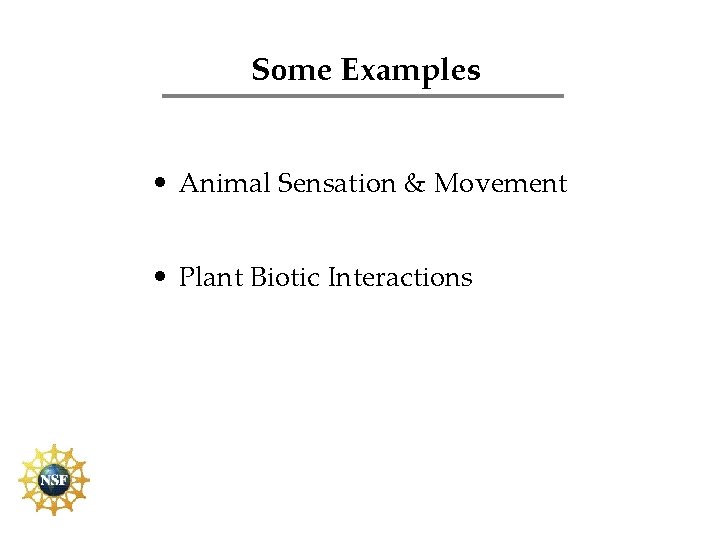 Some Examples • Animal Sensation & Movement • Plant Biotic Interactions 