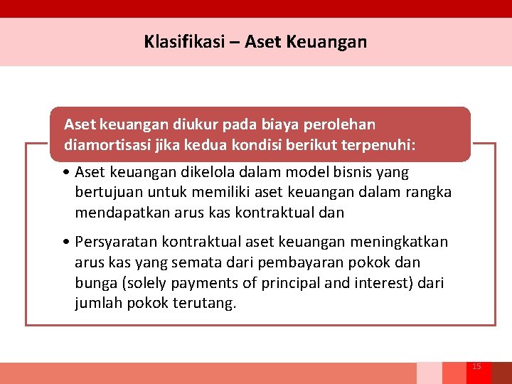 Klasifikasi – Aset Keuangan Aset keuangan diukur pada biaya perolehan diamortisasi jika kedua kondisi