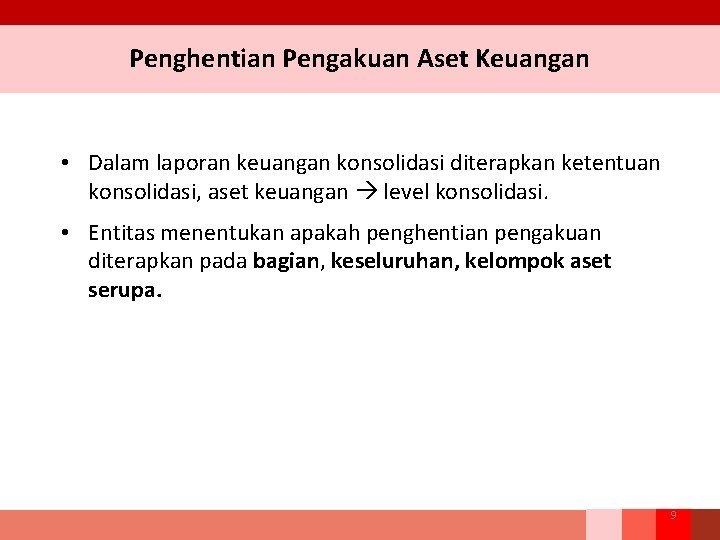 Penghentian Pengakuan Aset Keuangan • Dalam laporan keuangan konsolidasi diterapkan ketentuan konsolidasi, aset keuangan