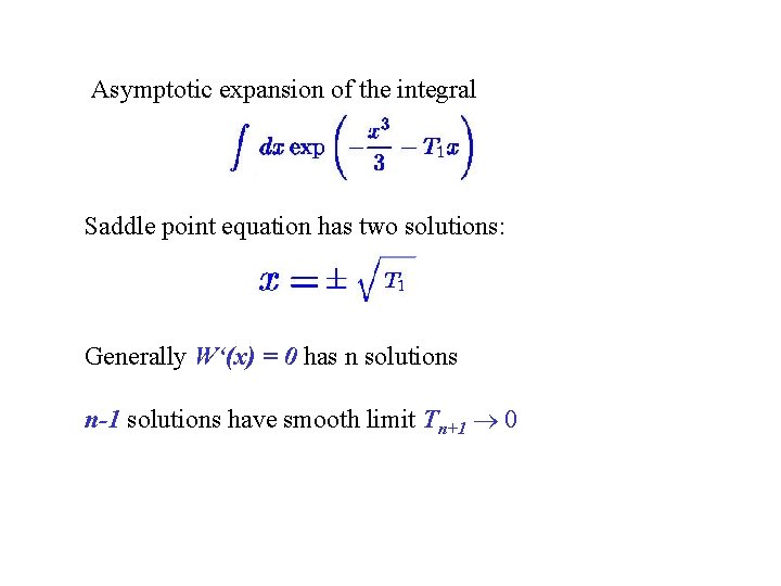 Asymptotic expansion of the integral Saddle point equation has two solutions: Generally W‘(x) = Asymptotic expansion of the integral Saddle point equation has two solutions: Generally W‘(x) =