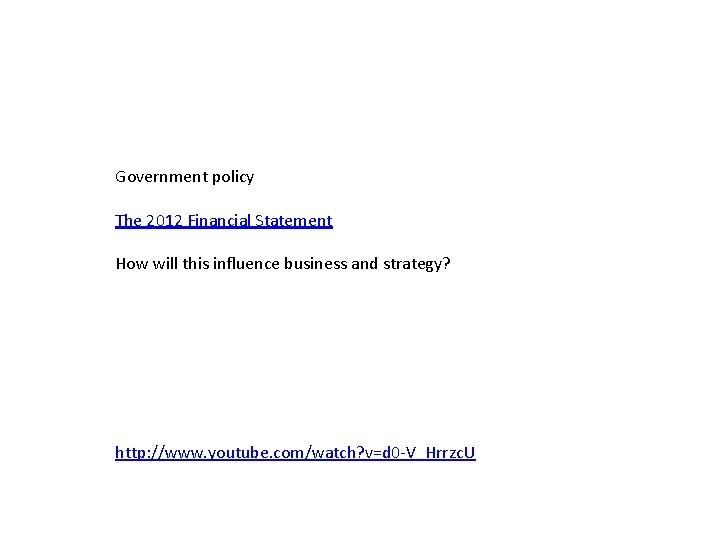 Government policy The 2012 Financial Statement How will this influence business and strategy? http:
