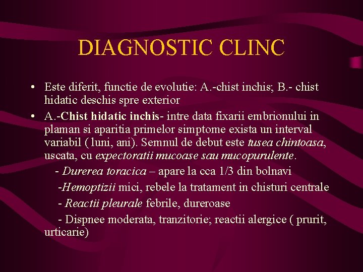 DIAGNOSTIC CLINC • Este diferit, functie de evolutie: A. -chist inchis; B. - chist