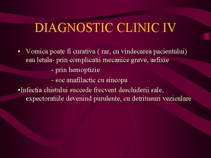 DIAGNOSTIC CLINIC IV • Vomica poate fi curativa ( rar, cu vindecarea pacientului) sau