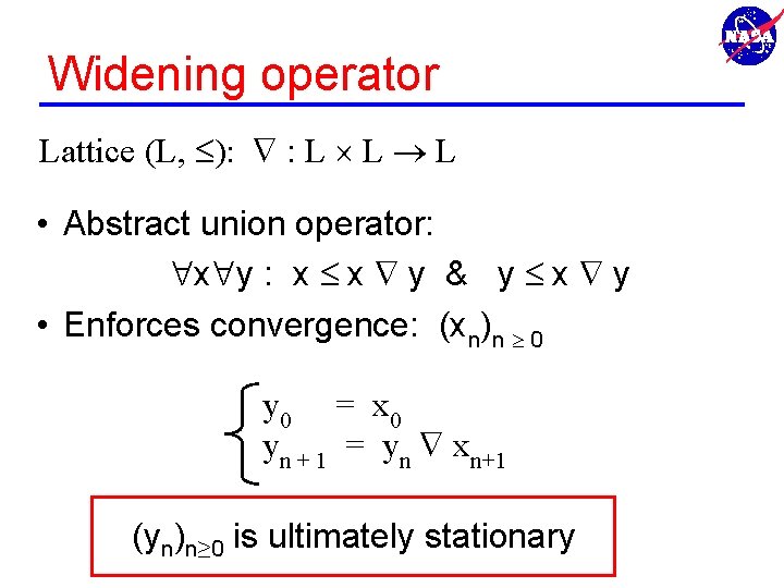 Widening operator Lattice (L, ): : L L L • Abstract union operator: x