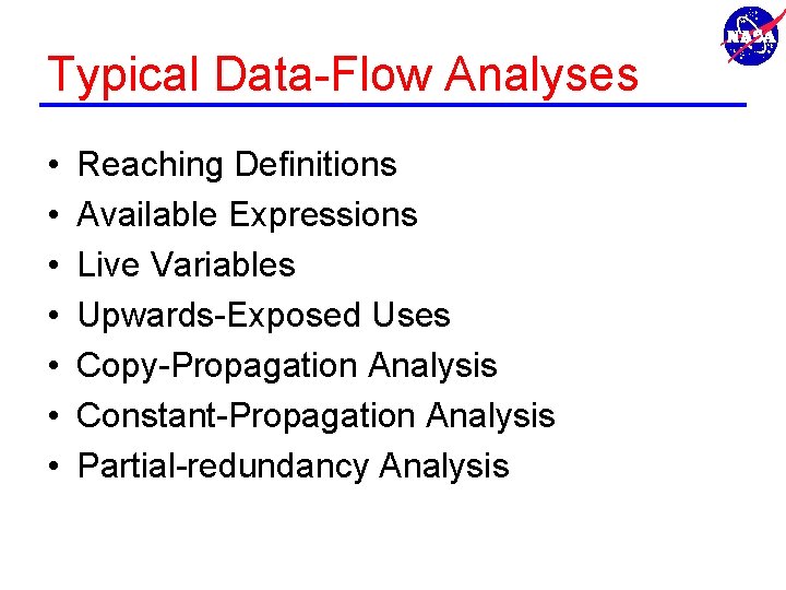 Typical Data-Flow Analyses • • Reaching Definitions Available Expressions Live Variables Upwards-Exposed Uses Copy-Propagation
