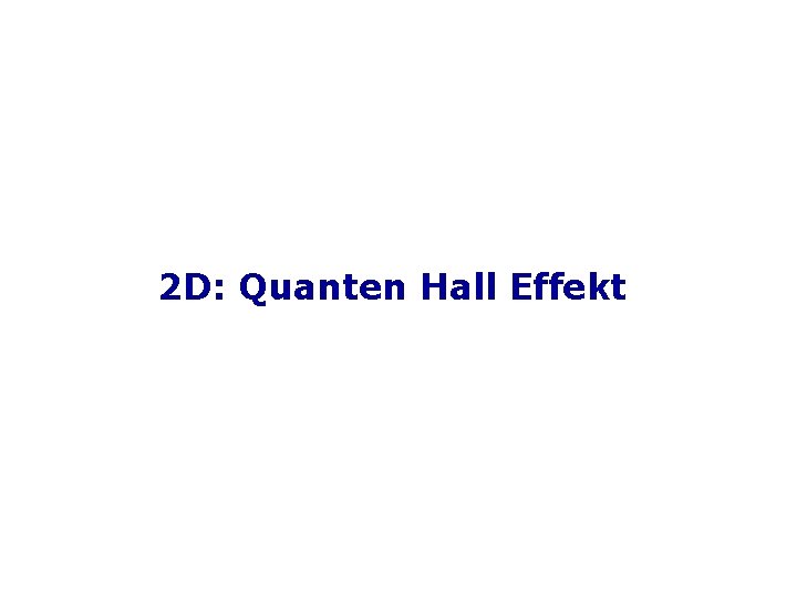 2 D: Quanten Hall Effekt 