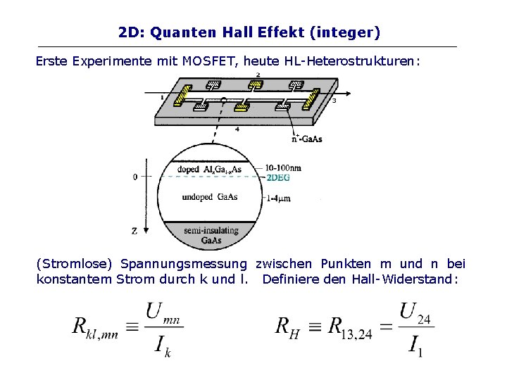 2 D: Quanten Hall Effekt (integer) Erste Experimente mit MOSFET, heute HL-Heterostrukturen: (Stromlose) Spannungsmessung