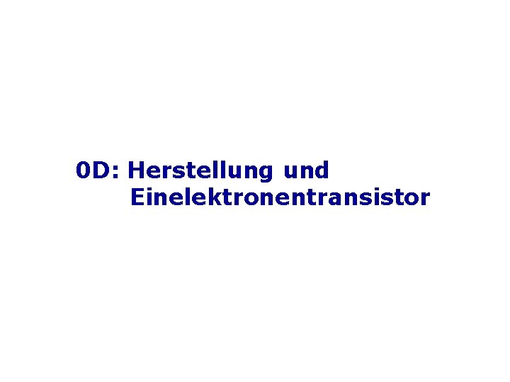 0 D: Herstellung und Einelektronentransistor 