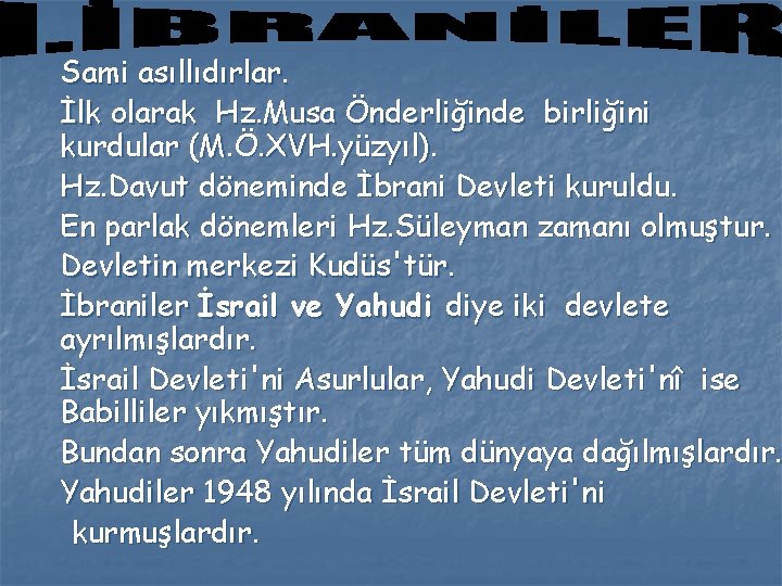 Sami asıllıdırlar. İlk olarak Hz. Musa Önderliğinde birliğini kurdular (M. Ö. XVH. yüzyıl). Hz.