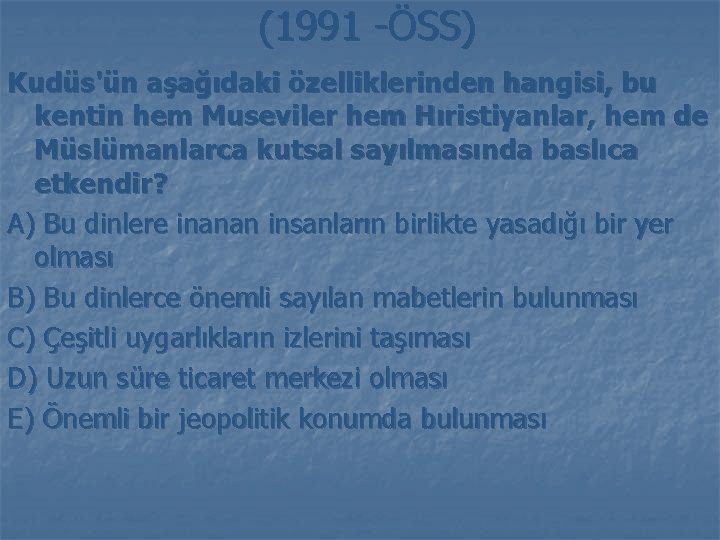 (1991 -ÖSS) Kudüs'ün aşağıdaki özelliklerinden hangisi, bu kentin hem Museviler hem Hıristiyanlar, hem de