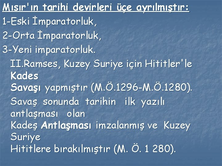 Mısır'ın tarihi devirleri üçe ayrılmıştır: 1 -Eski İmparatorluk, 2 -Orta İmparatorluk, 3 -Yeni imparatorluk.