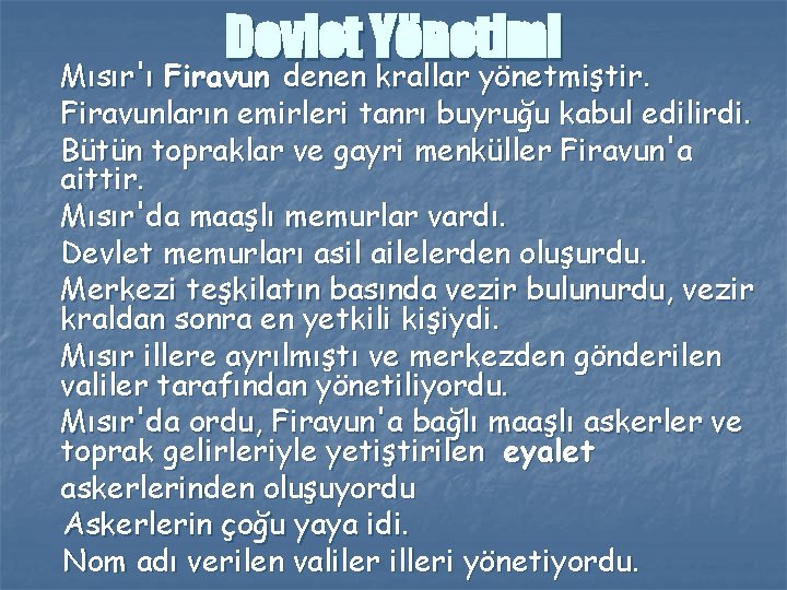 Devlet Yönetimi Mısır'ı Firavun denen krallar yönetmiştir. Firavunların emirleri tanrı buyruğu kabul edilirdi. Bütün