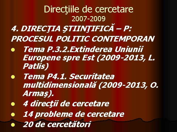 Direcţiile de cercetare 2007 -2009 4. DIRECŢIA ŞTIINŢIFICĂ – P: PROCESUL POLITIC CONTEMPORAN l Direcţiile de cercetare 2007 -2009 4. DIRECŢIA ŞTIINŢIFICĂ – P: PROCESUL POLITIC CONTEMPORAN l