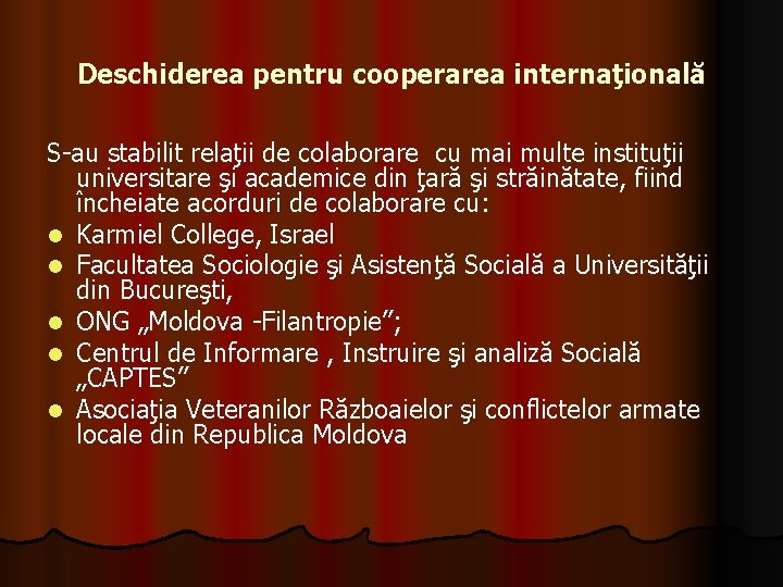 Deschiderea pentru cooperarea internaţională S-au stabilit relaţii de colaborare cu mai multe instituţii universitare Deschiderea pentru cooperarea internaţională S-au stabilit relaţii de colaborare cu mai multe instituţii universitare