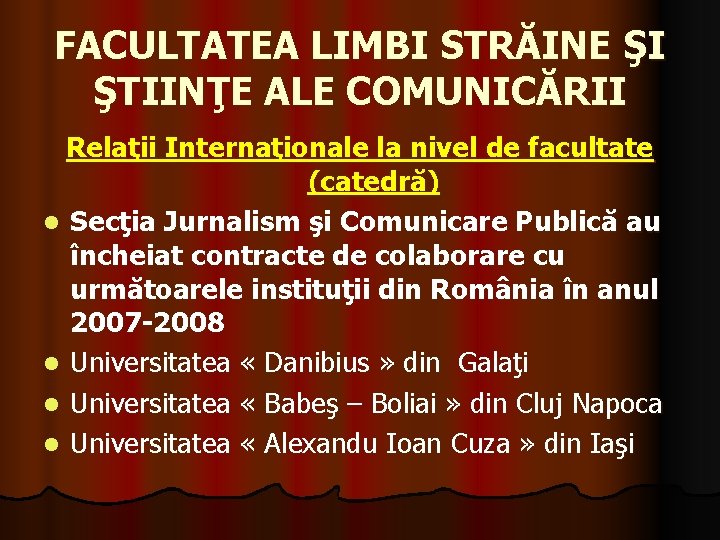 FACULTATEA LIMBI STRĂINE ŞI ŞTIINŢE ALE COMUNICĂRII Relaţii Internaţionale la nivel de facultate (catedră) FACULTATEA LIMBI STRĂINE ŞI ŞTIINŢE ALE COMUNICĂRII Relaţii Internaţionale la nivel de facultate (catedră)