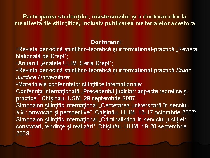 Participarea studenţilor, masteranzilor şi a doctoranzilor la manifestările ştiinţifice, inclusiv publicarea materialelor acestora Doctoranzi: Participarea studenţilor, masteranzilor şi a doctoranzilor la manifestările ştiinţifice, inclusiv publicarea materialelor acestora Doctoranzi: