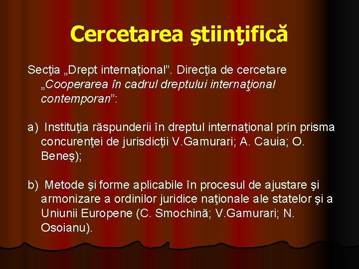 Cercetarea ştiinţifică Secţia „Drept internaţional”. Direcţia de cercetare „Cooperarea în cadrul dreptului internaţional contemporan”: Cercetarea ştiinţifică Secţia „Drept internaţional”. Direcţia de cercetare „Cooperarea în cadrul dreptului internaţional contemporan”:
