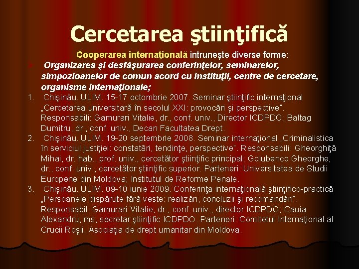 Cercetarea ştiinţifică Cooperarea internaţională intruneşte diverse forme: Ø Organizarea şi desfăşurarea conferinţelor, seminarelor, simpozioanelor Cercetarea ştiinţifică Cooperarea internaţională intruneşte diverse forme: Ø Organizarea şi desfăşurarea conferinţelor, seminarelor, simpozioanelor