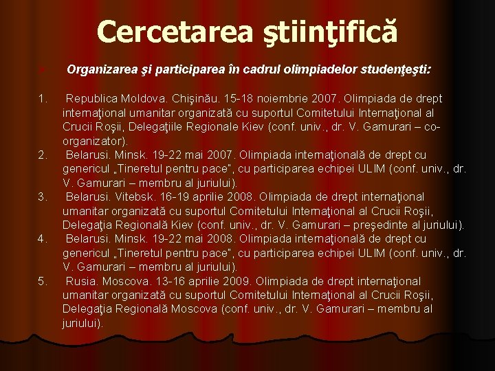 Cercetarea ştiinţifică Ø Organizarea şi participarea în cadrul olimpiadelor studenţeşti: 1. Republica Moldova. Chişinău. Cercetarea ştiinţifică Ø Organizarea şi participarea în cadrul olimpiadelor studenţeşti: 1. Republica Moldova. Chişinău.