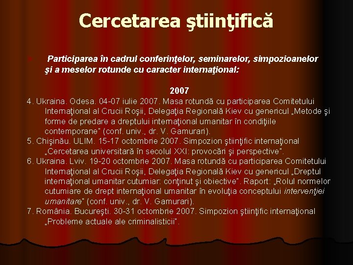Cercetarea ştiinţifică Ø Participarea în cadrul conferinţelor, seminarelor, simpozioanelor şi a meselor rotunde cu Cercetarea ştiinţifică Ø Participarea în cadrul conferinţelor, seminarelor, simpozioanelor şi a meselor rotunde cu