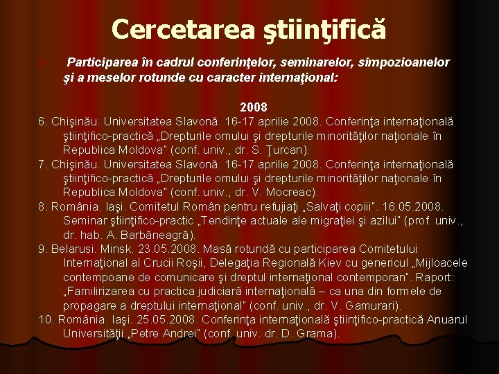 Cercetarea ştiinţifică Ø Participarea în cadrul conferinţelor, seminarelor, simpozioanelor şi a meselor rotunde cu Cercetarea ştiinţifică Ø Participarea în cadrul conferinţelor, seminarelor, simpozioanelor şi a meselor rotunde cu