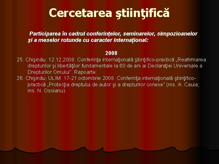 Cercetarea ştiinţifică Ø Participarea în cadrul conferinţelor, seminarelor, simpozioanelor şi a meselor rotunde cu Cercetarea ştiinţifică Ø Participarea în cadrul conferinţelor, seminarelor, simpozioanelor şi a meselor rotunde cu