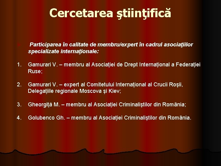 Cercetarea ştiinţifică Ø Participarea în calitate de membru/expert în cadrul asociaţiilor specializate internaţionale: 1. Cercetarea ştiinţifică Ø Participarea în calitate de membru/expert în cadrul asociaţiilor specializate internaţionale: 1.