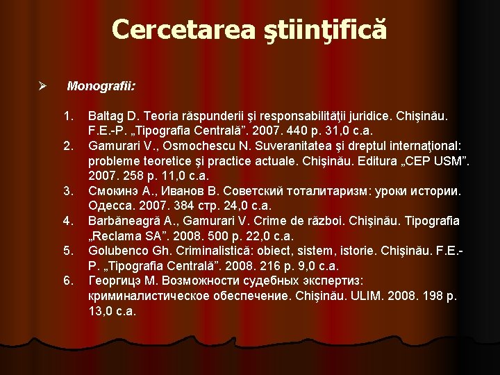 Cercetarea ştiinţifică Ø Monografii: 1. 2. 3. 4. 5. 6. Baltag D. Teoria răspunderii Cercetarea ştiinţifică Ø Monografii: 1. 2. 3. 4. 5. 6. Baltag D. Teoria răspunderii