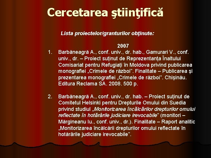 Cercetarea ştiinţifică Lista proiectelor/granturilor obţinute: 1. 2007 Barbăneagră A. , conf. univ. , dr. Cercetarea ştiinţifică Lista proiectelor/granturilor obţinute: 1. 2007 Barbăneagră A. , conf. univ. , dr.