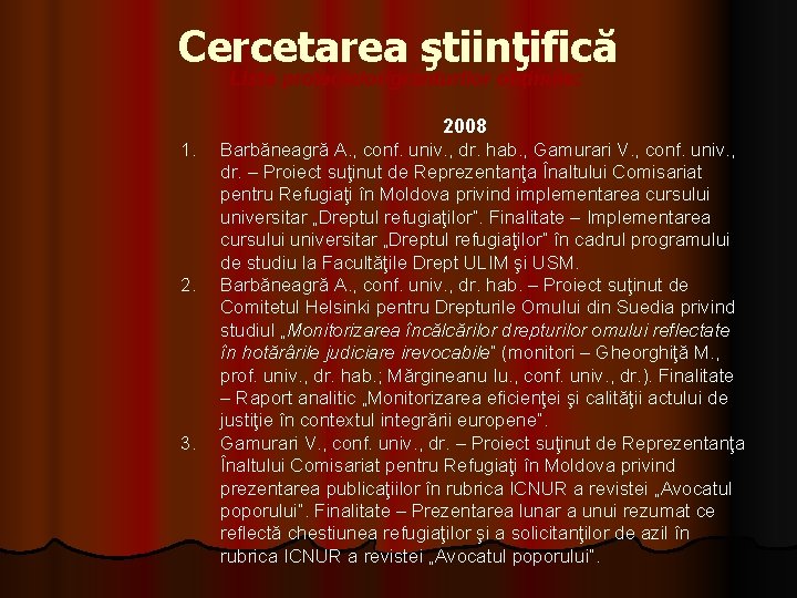 Cercetarea ştiinţifică Lista proiectelor/granturilor obţinute: 2008 1. 2. 3. Barbăneagră A. , conf. univ. Cercetarea ştiinţifică Lista proiectelor/granturilor obţinute: 2008 1. 2. 3. Barbăneagră A. , conf. univ.